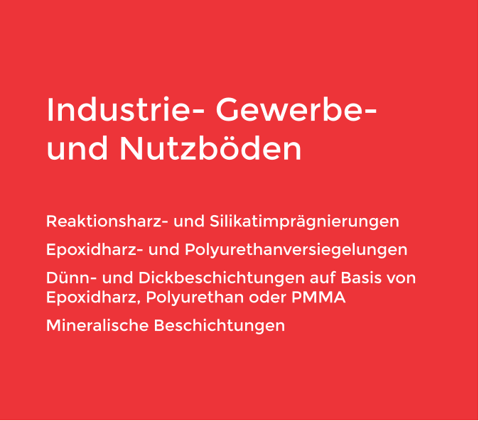 Industrie- Gewerbe-und Nutzböden  Reaktionsharz- und Silikatimprägnierungen Epoxidharz- und Polyurethanversiegelungen  Dünn- und Dickbeschichtungen auf Basis von Epoxidharz, Polyurethan oder PMMA Mineralische Beschichtungen